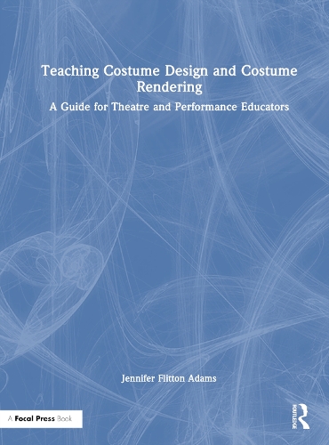 Teaching Costume Design and Costume Rendering: A Guide for Theatre and Performance Educators.