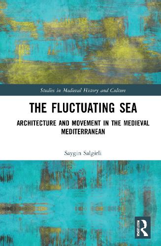 The Fluctuating Sea: Architecture and Movement in the Medieval Mediterranean.