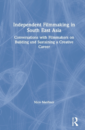 Independent Filmmaking in South East Asia: Conversations with Filmmakers on Building and Sustaining a Creative Career.