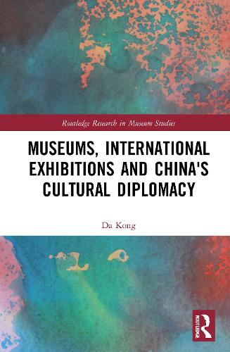 Museums, International Exhibitions and China's Cultural Diplomacy.