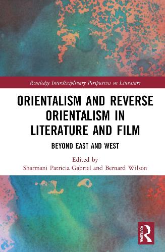 Orientalism and Reverse Orientalism in Literature and Film: Beyond East and West.