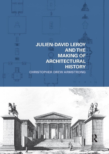 Julien-David Leroy and the Making of Architectural History.
