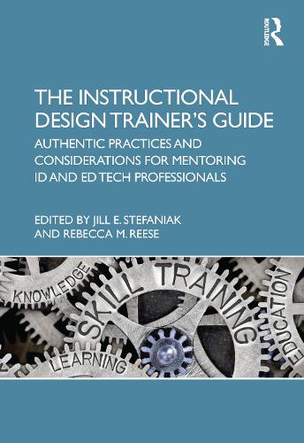The Instructional Design Trainer's Guide: Authentic Practices and Considerations for Mentoring ID and Ed Tech Professionals.