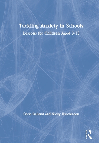 Tackling Anxiety in Schools: Lessons for Children Aged 3-13.