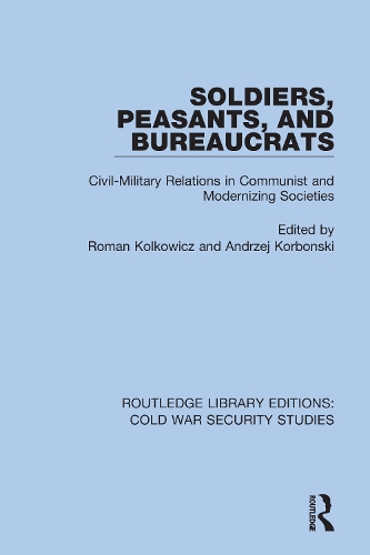 Soldiers, Peasants, and Bureaucrats: Civil-Military Relations in Communist and Modernizing Societies.