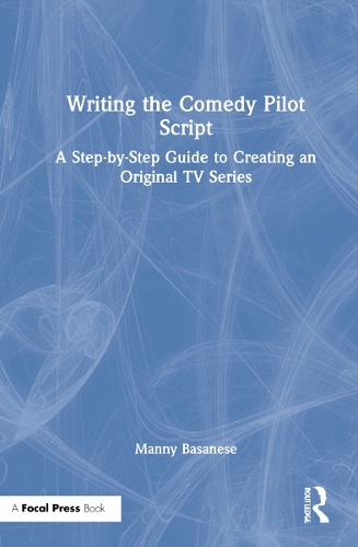 Writing the Comedy Pilot Script: A Step-by-Step Guide to Creating an Original TV Series.