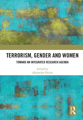Terrorism, Gender and Women: Toward an Integrated Research Agenda.