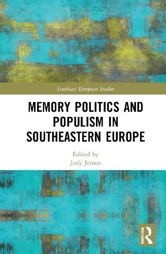 Memory Politics and Populism in Southeastern Europe.