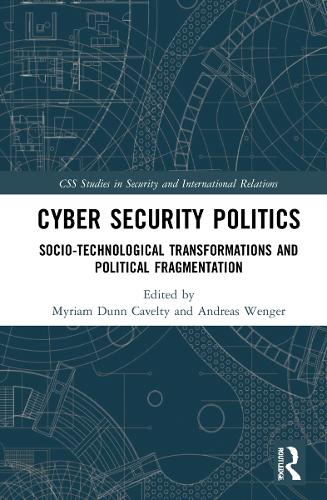 Cyber Security Politics: Socio-Technological Transformations and Political Fragmentation.