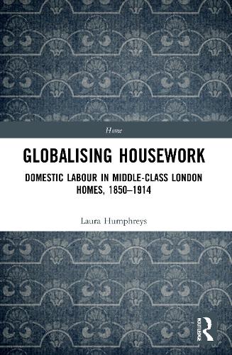 Globalising Housework: Domestic Labour in Middle-class London Homes,1850-1914.