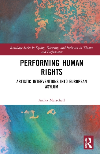 Performing Human Rights: Artistic Interventions into European Asylum.