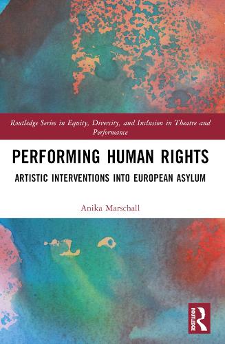 Performing Human Rights: Artistic Interventions into European Asylum.