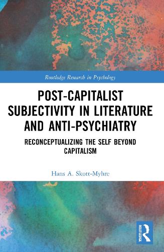 Post-Capitalist Subjectivity in Literature and Anti-Psychiatry: Reconceptualizing the Self Beyond Capitalism.