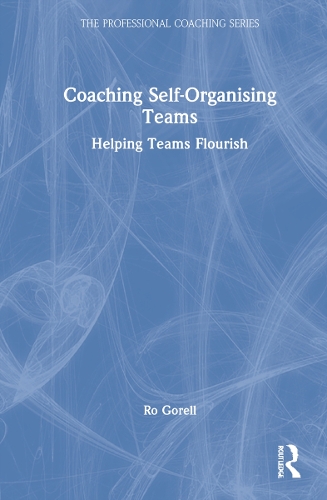 Coaching Self-Organising Teams: Helping Teams Flourish.