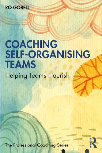 Coaching Self-Organising Teams: Helping Teams Flourish.