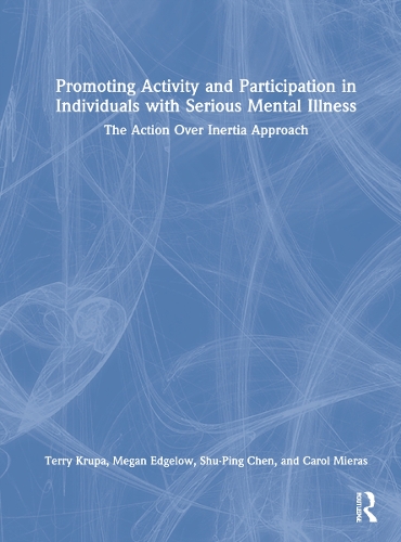 Promoting Activity and Participation in Individuals with Serious Mental Illness: The Action Over Inertia Approach.