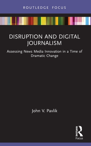 Disruption and Digital Journalism: Assessing News Media Innovation in a Time of Dramatic Change.