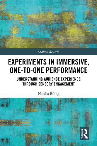 Experiments in Immersive, One-to-One Performance: Understanding Audience Experience through Sensory Engagement.