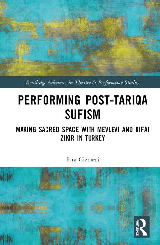 Performing Post-Tariqa Sufism: Making Sacred Space with Mevlevi and Rifai Zikir in Turkey.