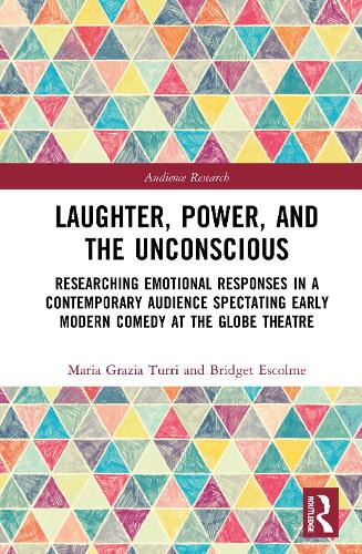 Laughter, Power, and the Unconscious: Researching Emotional Responses in a Contemporary Audience Spectating Early Modern Comedy at Shakespeare's Globe.