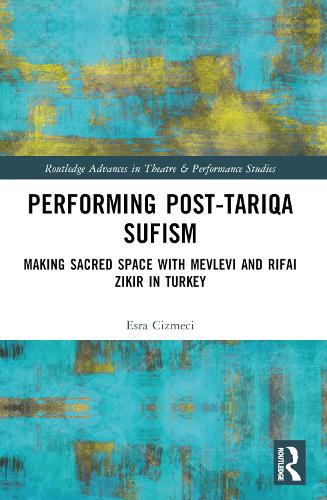 Performing Post-Tariqa Sufism: Making Sacred Space with Mevlevi and Rifai Zikir in Turkey.