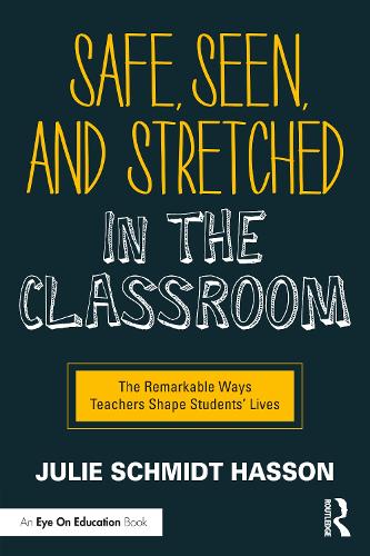 Safe, Seen, and Stretched in the Classroom: The Remarkable Ways Teachers Shape Students' Lives.