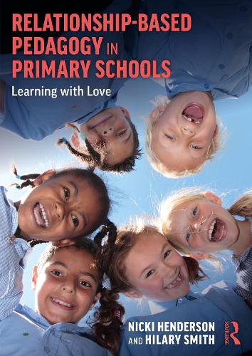 Relationship-Based Pedagogy in Primary Schools: Learning with Love.