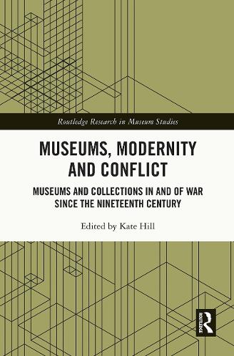 Museums, Modernity and Conflict: Museums and Collections in and of War since the Nineteenth Century.