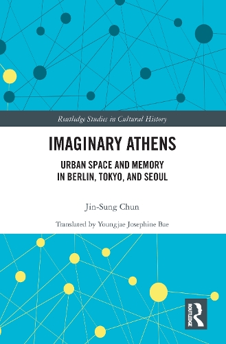 Imaginary Athens: Urban Space and Memory in Berlin, Tokyo, and Seoul.