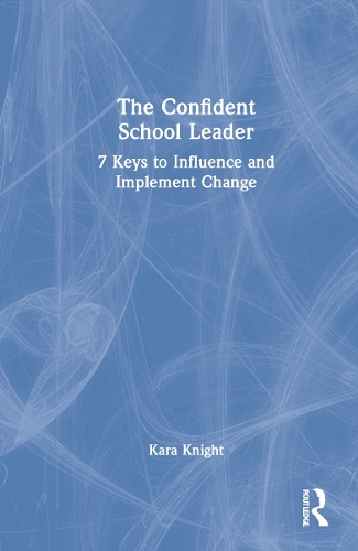The Confident School Leader: 7 Keys to Influence and Implement Change.