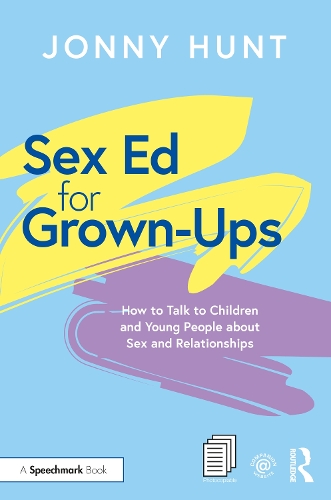 Sex Ed for Grown-Ups: How to Talk to Children and Young People about Sex and Relationships.