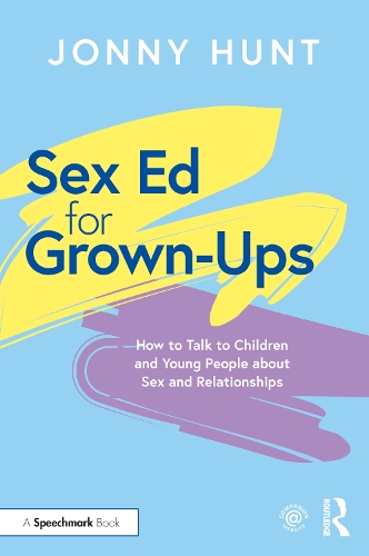 Sex Ed for Grown-Ups: How to Talk to Children and Young People about Sex and Relationships.