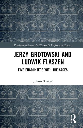 Jerzy Grotowski and Ludwik Flaszen: Five Encounters with the Sages.