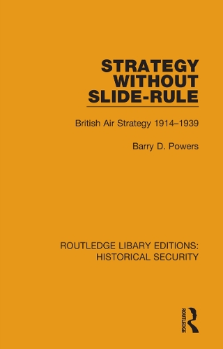 Strategy Without Slide-Rule: British Air Strategy 1914-1939.