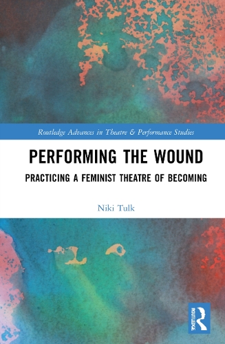 Performing the Wound: Practicing a Feminist Theatre of Becoming.