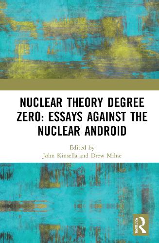 Nuclear Theory Degree Zero: Essays Against the Nuclear Android.