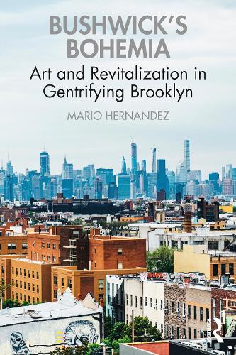 Bushwick's Bohemia: Art and Revitalization in Gentrifying Brooklyn.