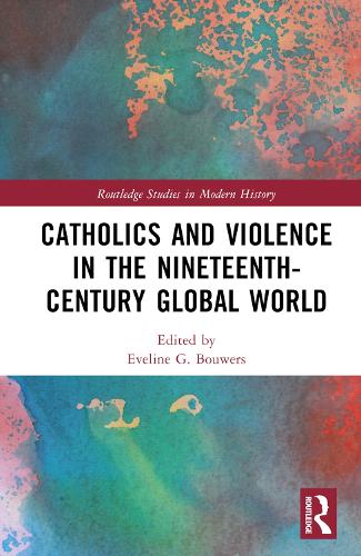 Catholics and Violence in the Nineteenth-Century Global World.