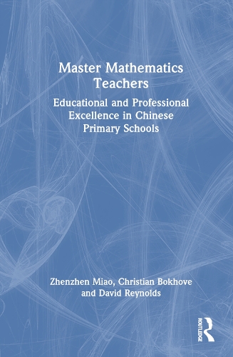 Master Mathematics Teachers: Educational and Professional Excellence in Chinese Primary Schools.