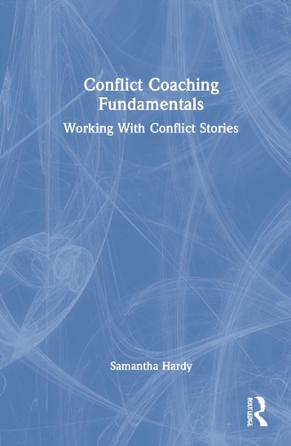 Conflict Coaching Fundamentals: Working With Conflict Stories.