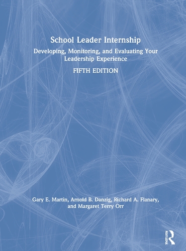 School Leader Internship: Developing, Monitoring, and Evaluating Your Leadership Experience. 5th edition