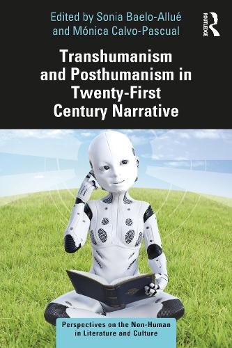 Transhumanism and Posthumanism in Twenty-First Century Narrative.