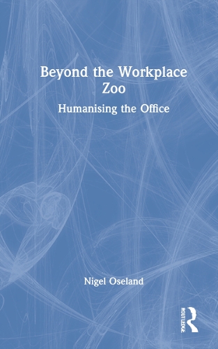 Beyond the Workplace Zoo: Humanising the Office.