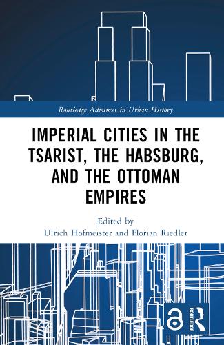 Imperial Cities in the Tsarist, the Habsburg, and the Ottoman Empires.