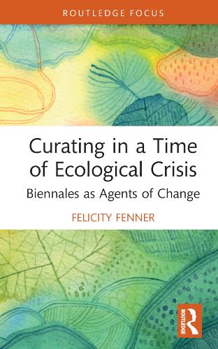 Curating in a Time of Ecological Crisis: Biennales as Agents of Change.