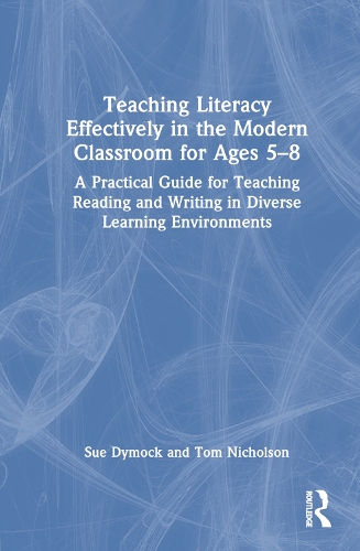 Teaching Literacy Effectively in the Modern Classroom for Ages 5-8: A Practical Guide for Teaching Reading and Writing in Diverse Learning Environments.