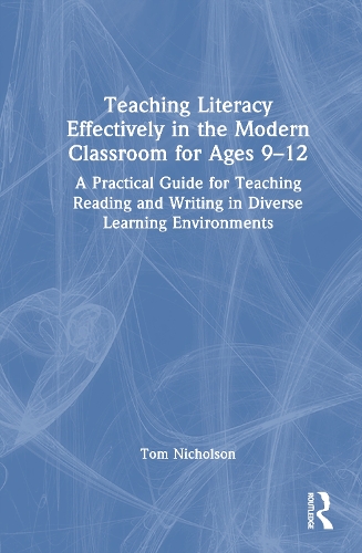 Teaching Literacy Effectively in the Modern Classroom for Ages 9-12: A Practical Guide for Teaching Reading and Writing in Diverse Learning Environments.
