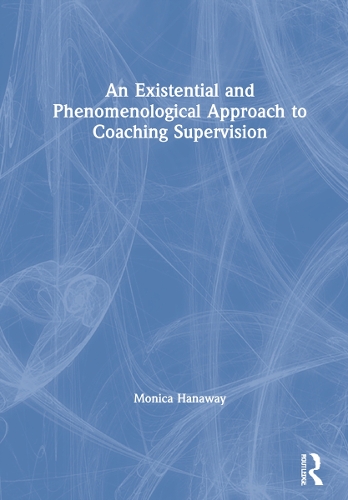 An Existential and Phenomenological Approach to Coaching Supervision.