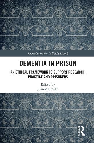 Dementia in Prison: An Ethical Framework to Support Research, Practice and Prisoners.