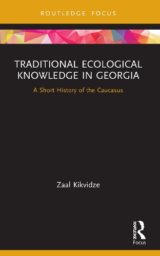 Traditional Ecological Knowledge in Georgia: A Short History of the Caucasus.